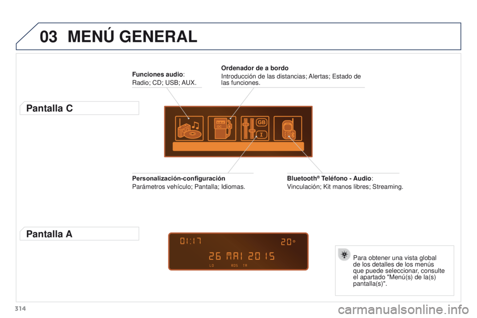 PEUGEOT 3008 2016 Manual del propietario (in Spanish) 03
314
3008_es_Chap12c_RD45_ed01_2015
MENÚ GENERAL
Funciones audio:
Radio; CD; USB; AUX.
Pantalla C
Para obtener una vista global
de los detalles de los menús
que puede seleccionar, consulte
el a PEUGEOT 3008 2016 Manual del propietario (in Spanish) 03
314
3008_es_Chap12c_RD45_ed01_2015
MENÚ GENERAL
Funciones audio:
Radio; CD; USB; AUX.
Pantalla C
Para obtener una vista global
de los detalles de los menús
que puede seleccionar, consulte
el a