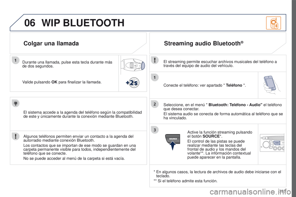 PEUGEOT 3008 2016 Manual del propietario (in Spanish) 06
323
3008_es_Chap12c_RD45_ed01_2015
Conecte el teléfono: ver apartado " Teléfono ".
Seleccione, en el menú " Bluetooth: Teléfono - Audio" el teléfono
que desea conectar.
El si PEUGEOT 3008 2016 Manual del propietario (in Spanish) 06
323
3008_es_Chap12c_RD45_ed01_2015
Conecte el teléfono: ver apartado " Teléfono ".
Seleccione, en el menú " Bluetooth: Teléfono - Audio" el teléfono
que desea conectar.
El si