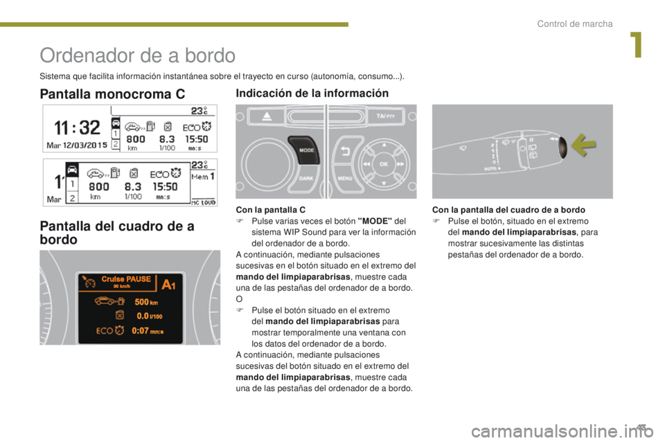PEUGEOT 3008 2016 Manual del propietario (in Spanish) 43
3008_es_Chap01_controle-marche_ed01-2015
Pantalla monocroma C
Ordenador de a bordo
Pantalla del cuadro de a
bordo
Con la pantalla del cuadro de a bordo
F P ulse el botón, situado en el extremo
d PEUGEOT 3008 2016 Manual del propietario (in Spanish) 43
3008_es_Chap01_controle-marche_ed01-2015
Pantalla monocroma C
Ordenador de a bordo
Pantalla del cuadro de a
bordo
Con la pantalla del cuadro de a bordo
F P ulse el botón, situado en el extremo
d