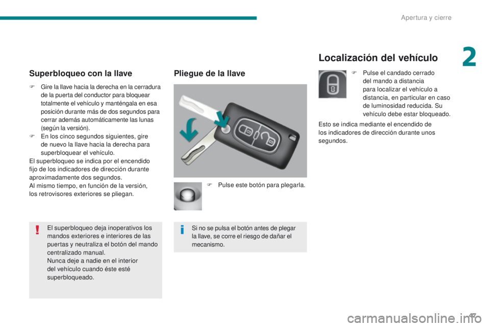 PEUGEOT 3008 2016 Manual del propietario (in Spanish) 47
3008_es_Chap02_ouvertures_ed01-2015
Localización del vehículo
Pliegue de la llave
F Pulse este botón para plegarla.
Si no se pulsa el botón antes de plegar
la llave, se corre el riesgo de dañ PEUGEOT 3008 2016 Manual del propietario (in Spanish) 47
3008_es_Chap02_ouvertures_ed01-2015
Localización del vehículo
Pliegue de la llave
F Pulse este botón para plegarla.
Si no se pulsa el botón antes de plegar
la llave, se corre el riesgo de dañ
