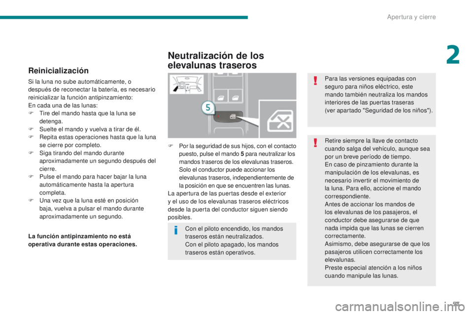 PEUGEOT 3008 2016 Manual del propietario (in Spanish) 53
3008_es_Chap02_ouvertures_ed01-2015
Reinicialización
Si la luna no sube automáticamente, o
después de reconectar la batería, es necesario
reinicializar la función antipinzamiento:
En cada un PEUGEOT 3008 2016 Manual del propietario (in Spanish) 53
3008_es_Chap02_ouvertures_ed01-2015
Reinicialización
Si la luna no sube automáticamente, o
después de reconectar la batería, es necesario
reinicializar la función antipinzamiento:
En cada un