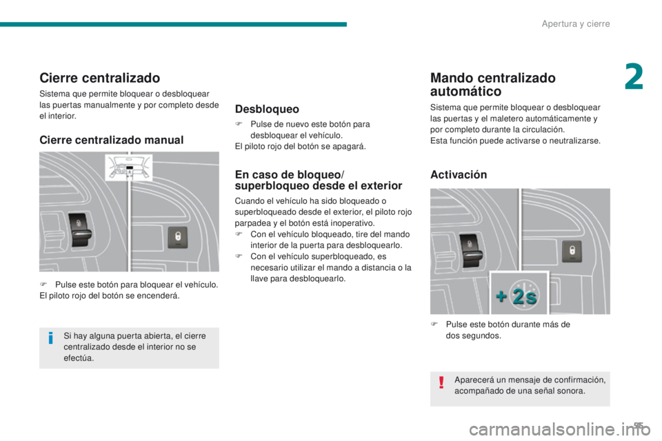 PEUGEOT 3008 2016 Manual del propietario (in Spanish) 55
3008_es_Chap02_ouvertures_ed01-2015
Cierre centralizado
Sistema que permite bloquear o desbloquear
las puertas manualmente y por completo desde
el interior.
F
P
ulse este botón para bloquear e PEUGEOT 3008 2016 Manual del propietario (in Spanish) 55
3008_es_Chap02_ouvertures_ed01-2015
Cierre centralizado
Sistema que permite bloquear o desbloquear
las puertas manualmente y por completo desde
el interior.
F
P
ulse este botón para bloquear e