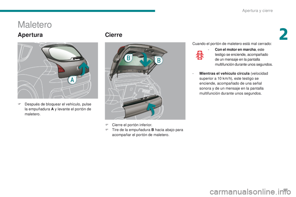 PEUGEOT 3008 2016 Manual del propietario (in Spanish) 57
3008_es_Chap02_ouvertures_ed01-2015
Apertura
Maletero
Cierre
F Después de bloquear el vehículo, pulse la empuñadura A y levante el portón de
maletero.
F
C
ierre el portón inferior.
F
T
PEUGEOT 3008 2016 Manual del propietario (in Spanish) 57
3008_es_Chap02_ouvertures_ed01-2015
Apertura
Maletero
Cierre
F Después de bloquear el vehículo, pulse la empuñadura A y levante el portón de
maletero.
F
C
ierre el portón inferior.
F
T