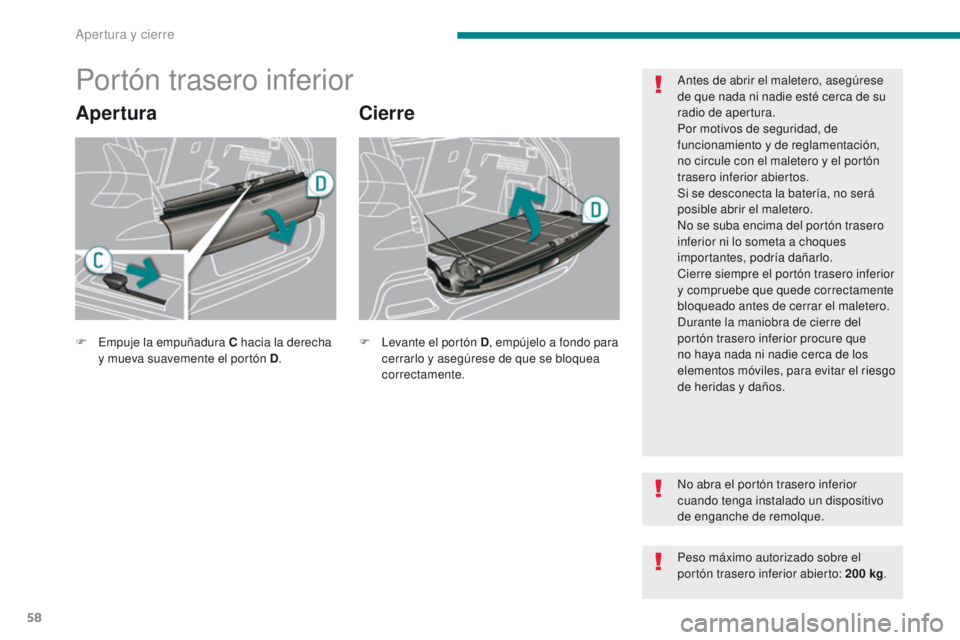 PEUGEOT 3008 2016 Manual del propietario (in Spanish) 58
3008_es_Chap02_ouvertures_ed01-2015
Portón trasero inferior
AperturaCierre
Antes de abrir el maletero, asegúrese
de que nada ni nadie esté cerca de su
radio de apertura.
Por motivos de segurid PEUGEOT 3008 2016 Manual del propietario (in Spanish) 58
3008_es_Chap02_ouvertures_ed01-2015
Portón trasero inferior
AperturaCierre
Antes de abrir el maletero, asegúrese
de que nada ni nadie esté cerca de su
radio de apertura.
Por motivos de segurid