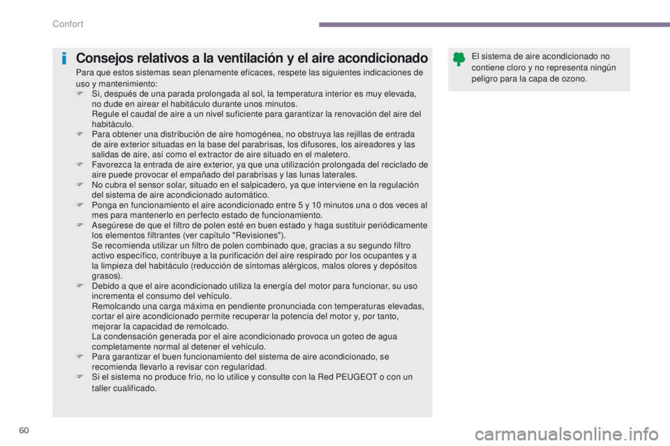 PEUGEOT 3008 2016 Manual del propietario (in Spanish) 60
3008_es_Chap03_confort_ed01-2015
Consejos relativos a la ventilación y el aire acondicionado
Para que estos sistemas sean plenamente eficaces, respete las siguientes indicaciones de
uso y manteni PEUGEOT 3008 2016 Manual del propietario (in Spanish) 60
3008_es_Chap03_confort_ed01-2015
Consejos relativos a la ventilación y el aire acondicionado
Para que estos sistemas sean plenamente eficaces, respete las siguientes indicaciones de
uso y manteni