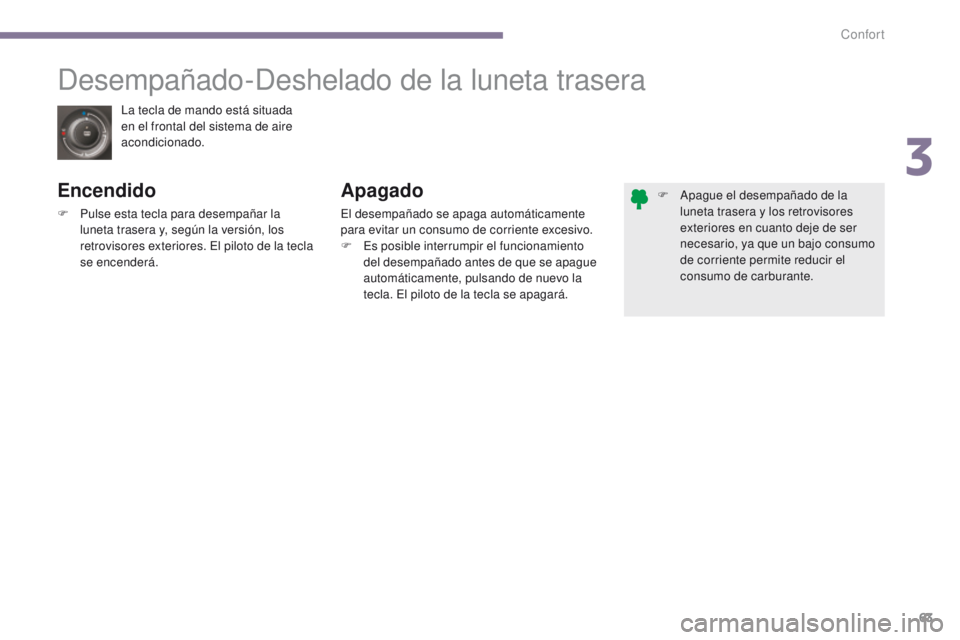 PEUGEOT 3008 2016 Manual del propietario (in Spanish) 63
3008_es_Chap03_confort_ed01-2015
La tecla de mando está situada
en el frontal del sistema de aire
acondicionado.
Desempañado-Deshelado de la luneta trasera
Encendido
F Pulse esta tecla para des PEUGEOT 3008 2016 Manual del propietario (in Spanish) 63
3008_es_Chap03_confort_ed01-2015
La tecla de mando está situada
en el frontal del sistema de aire
acondicionado.
Desempañado-Deshelado de la luneta trasera
Encendido
F Pulse esta tecla para des