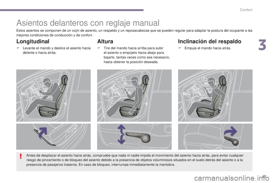 PEUGEOT 3008 2016 Manual del propietario (in Spanish) 67
3008_es_Chap03_confort_ed01-2015
Asientos delanteros con reglaje manual
Altura
F Tire del mando hacia arriba para subir el asiento o empújelo hacia abajo para
bajarlo, tantas veces como sea neces PEUGEOT 3008 2016 Manual del propietario (in Spanish) 67
3008_es_Chap03_confort_ed01-2015
Asientos delanteros con reglaje manual
Altura
F Tire del mando hacia arriba para subir el asiento o empújelo hacia abajo para
bajarlo, tantas veces como sea neces