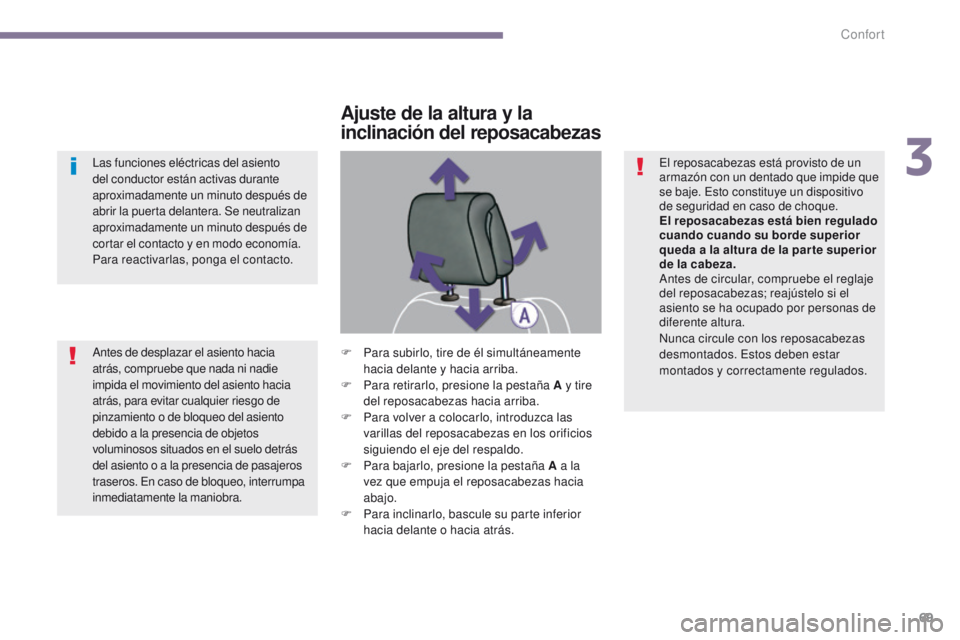 PEUGEOT 3008 2016 Manual del propietario (in Spanish) 69
3008_es_Chap03_confort_ed01-2015
Las funciones eléctricas del asiento
del conductor están activas durante
aproximadamente un minuto después de
abrir la puerta delantera. Se neutralizan
aprox PEUGEOT 3008 2016 Manual del propietario (in Spanish) 69
3008_es_Chap03_confort_ed01-2015
Las funciones eléctricas del asiento
del conductor están activas durante
aproximadamente un minuto después de
abrir la puerta delantera. Se neutralizan
aprox