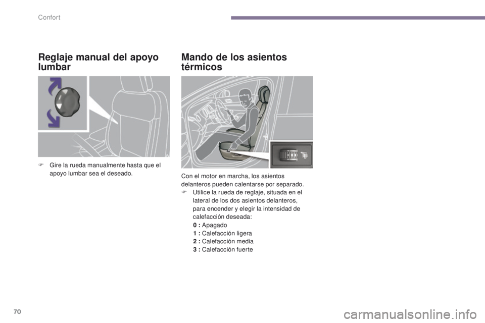 PEUGEOT 3008 2016 Manual del propietario (in Spanish) 70
3008_es_Chap03_confort_ed01-2015
Mando de los asientos
térmicos
Con el motor en marcha, los asientos
delanteros pueden calentarse por separado.
F
U
tilice la rueda de reglaje, situada en el
l PEUGEOT 3008 2016 Manual del propietario (in Spanish) 70
3008_es_Chap03_confort_ed01-2015
Mando de los asientos
térmicos
Con el motor en marcha, los asientos
delanteros pueden calentarse por separado.
F
U
tilice la rueda de reglaje, situada en el
l
