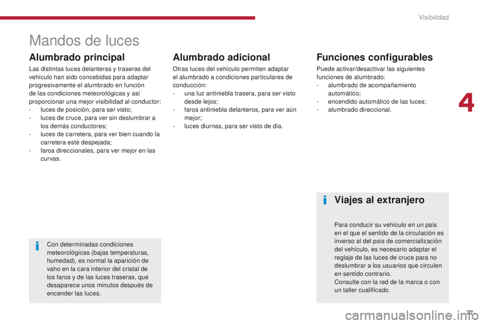 PEUGEOT 3008 2016 Manual del propietario (in Spanish) 77
3008_es_Chap04_visibilite_ed01-2015
Mandos de luces
Alumbrado principal
Las distintas luces delanteras y traseras del
vehículo han sido concebidas para adaptar
progresivamente el alumbrado en fu PEUGEOT 3008 2016 Manual del propietario (in Spanish) 77
3008_es_Chap04_visibilite_ed01-2015
Mandos de luces
Alumbrado principal
Las distintas luces delanteras y traseras del
vehículo han sido concebidas para adaptar
progresivamente el alumbrado en fu
