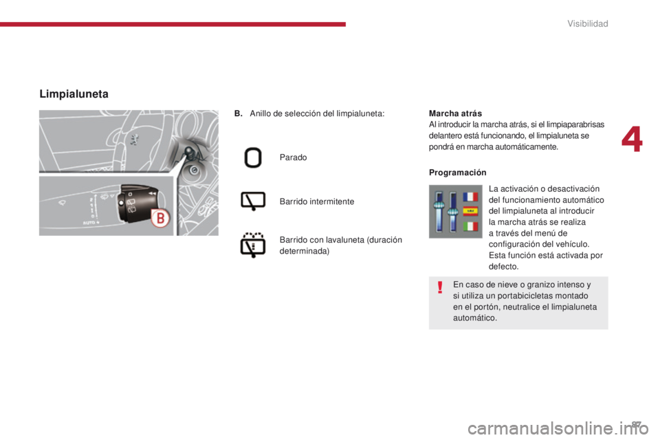 PEUGEOT 3008 2016 Manual del propietario (in Spanish) 87
3008_es_Chap04_visibilite_ed01-2015
B. Anillo de selección del limpialuneta:Parado
Barrido intermitente
Barrido con lavaluneta (duración
determinada) Marcha atrásAl introducir la marcha atrás, PEUGEOT 3008 2016 Manual del propietario (in Spanish) 87
3008_es_Chap04_visibilite_ed01-2015
B. Anillo de selección del limpialuneta:Parado
Barrido intermitente
Barrido con lavaluneta (duración
determinada) Marcha atrásAl introducir la marcha atrás,