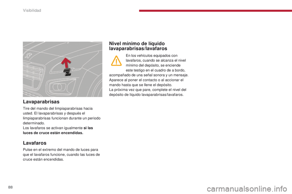 PEUGEOT 3008 2016 Manual del propietario (in Spanish) 88
3008_es_Chap04_visibilite_ed01-2015
Lavaparabrisas
Tire del mando del limpiaparabrisas hacia
usted. El lavaparabrisas y después el
limpiaparabrisas funcionan durante un periodo
determinado.
Los PEUGEOT 3008 2016 Manual del propietario (in Spanish) 88
3008_es_Chap04_visibilite_ed01-2015
Lavaparabrisas
Tire del mando del limpiaparabrisas hacia
usted. El lavaparabrisas y después el
limpiaparabrisas funcionan durante un periodo
determinado.
Los