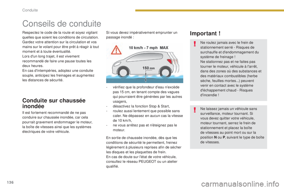 PEUGEOT 3008 2016  Manuel du propriétaire (in French) 136
Conseils de conduite
Respectez le code de la route et soyez vigilant 
quelles que soient les conditions de circulation.
Gardez votre attention sur la circulation et vos 
mains sur le volant pour 