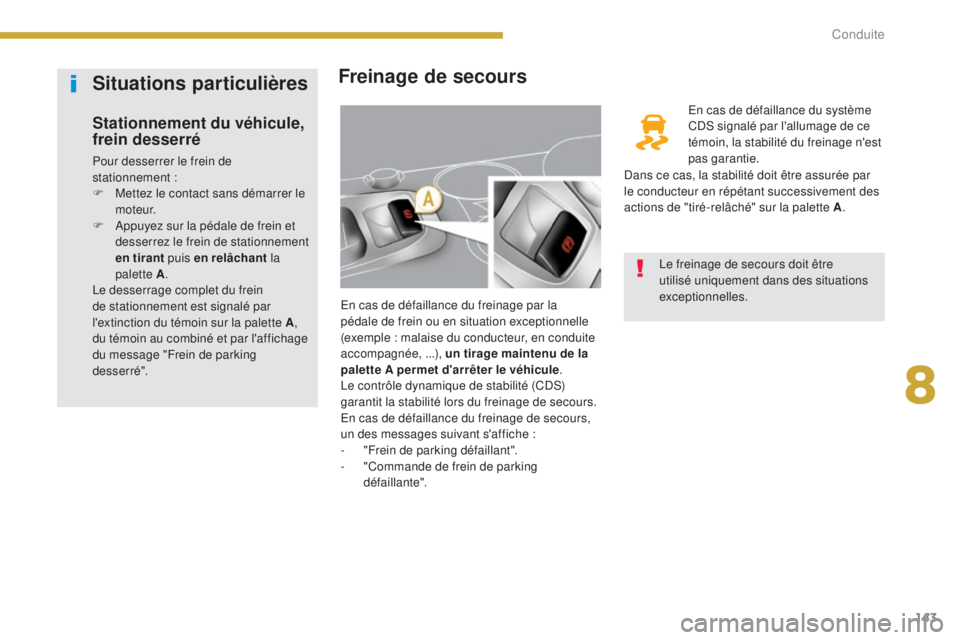PEUGEOT 3008 2016  Manuel du propriétaire (in French) 143
Freinage de secours
En cas de défaillance du freinage par la 
pédale de frein ou en situation exceptionnelle 
(exemple : malaise du conducteur, en conduite 
accompagnée, ...), un tirage mainten