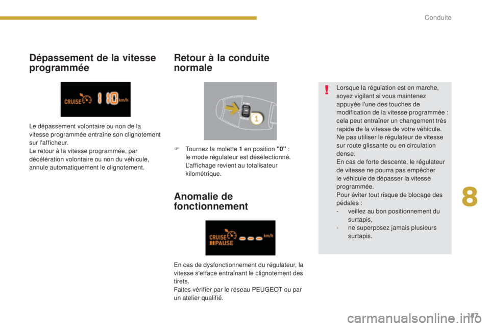 PEUGEOT 3008 2016  Manuel du propriétaire (in French) 157
Dépassement de la vitesse 
programméeRetour à la conduite 
normale
Anomalie de 
fonctionnement
Lorsque la régulation est en marche, 
soyez vigilant si vous maintenez 
appuyée l'une des to