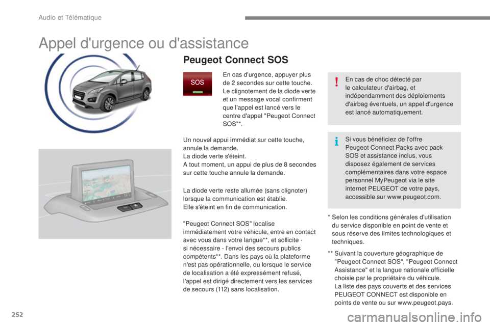 PEUGEOT 3008 2016  Manuel du propriétaire (in French) 252
Appel d'urgence ou d'assistance
En cas de choc détecté par 
le calculateur d'airbag, et 
indépendamment des déploiements 
d'airbag éventuels, un appel d'urgence 
est lanc