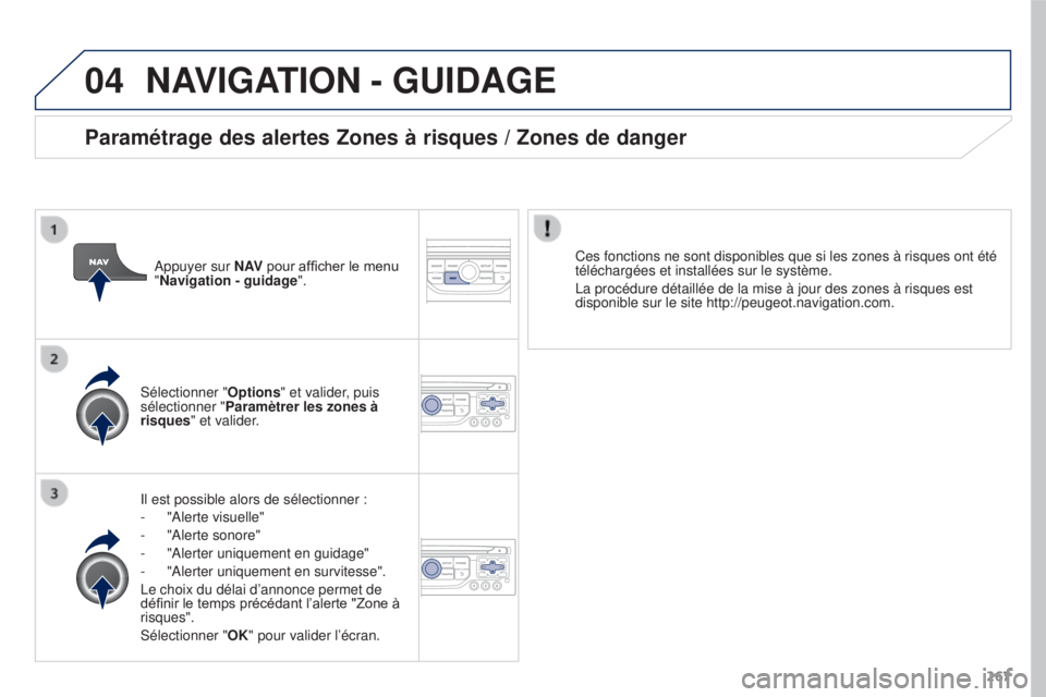 PEUGEOT 3008 2016  Manuel du propriétaire (in French) 04
267
NAVIGATION - GUIDAGE
Il est possible alors de sélectionner :
- 
"Alerte visuelle"
-

 
"Alerte sonore"
-

 
"Alerter uniquement en guidage"
-

 
"Alerter uniquement