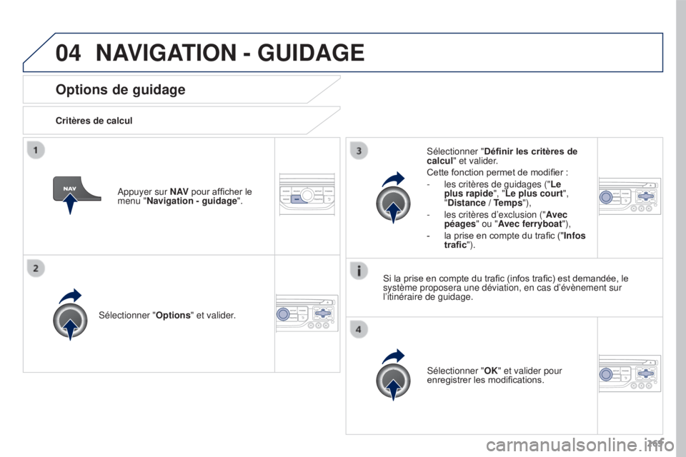 PEUGEOT 3008 2016  Manuel du propriétaire (in French) 04
269
Options de guidage
Critères de calculSélectionner " Options" et valider.
Sélectionner "OK" et valider pour 
enregistrer les modifications.
Sélectionner "
Définir les cr