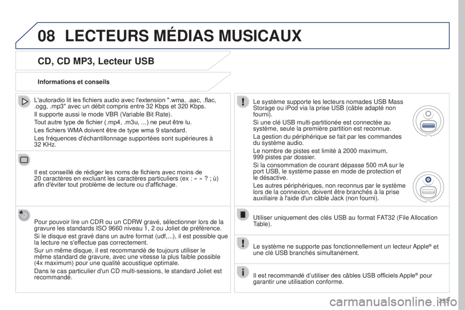 PEUGEOT 3008 2016  Manuel du propriétaire (in French) 08
293
CD, CD MP3, Lecteur USB
L'autoradio lit les fichiers audio avec l'extension ".wma, .aac, .flac, 
.ogg, .mp3" avec un débit compris entre 32 Kbps et 320 Kbps.
Il supporte aussi 