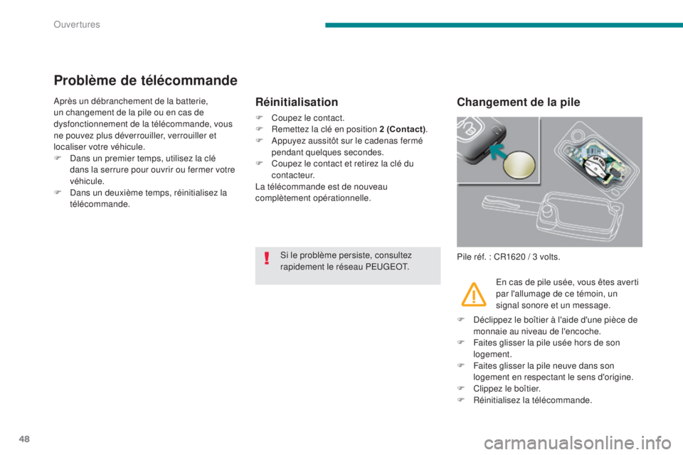 PEUGEOT 3008 2016  Manuel du propriétaire (in French) 48
Problème de télécommande
Après un débranchement de la batterie, 
un changement de la pile ou en cas de 
dysfonctionnement de la télécommande, vous 
ne pouvez plus déverrouiller, verrouiller
