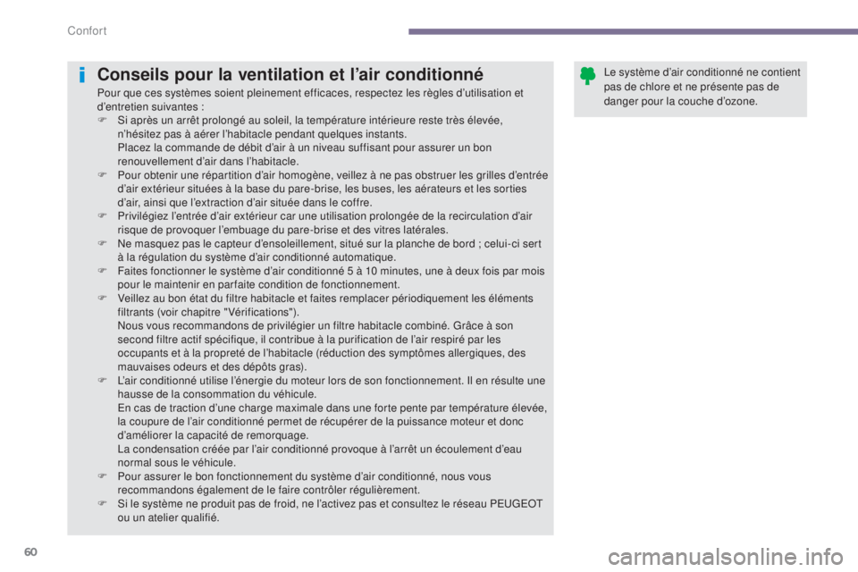 PEUGEOT 3008 2016  Manuel du propriétaire (in French) 60
Conseils pour la ventilation et l’air conditionné
Pour que ces systèmes soient pleinement efficaces, respectez les règles d’utilisation et 
d’entretien suivantes :
F 
S
 i après un arrêt
