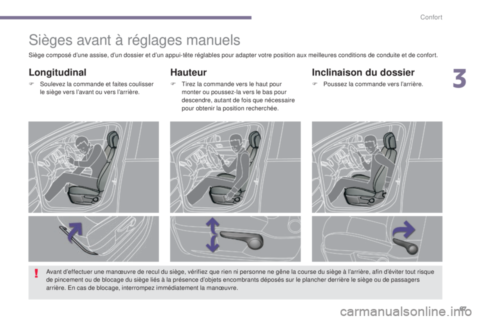 PEUGEOT 3008 2016  Manuel du propriétaire (in French) 67
Sièges avant à réglages manuels
Hauteur
F Tirez la commande vers le haut pour monter ou poussez-la vers le bas pour 
descendre, autant de fois que nécessaire 
pour obtenir la position recherch