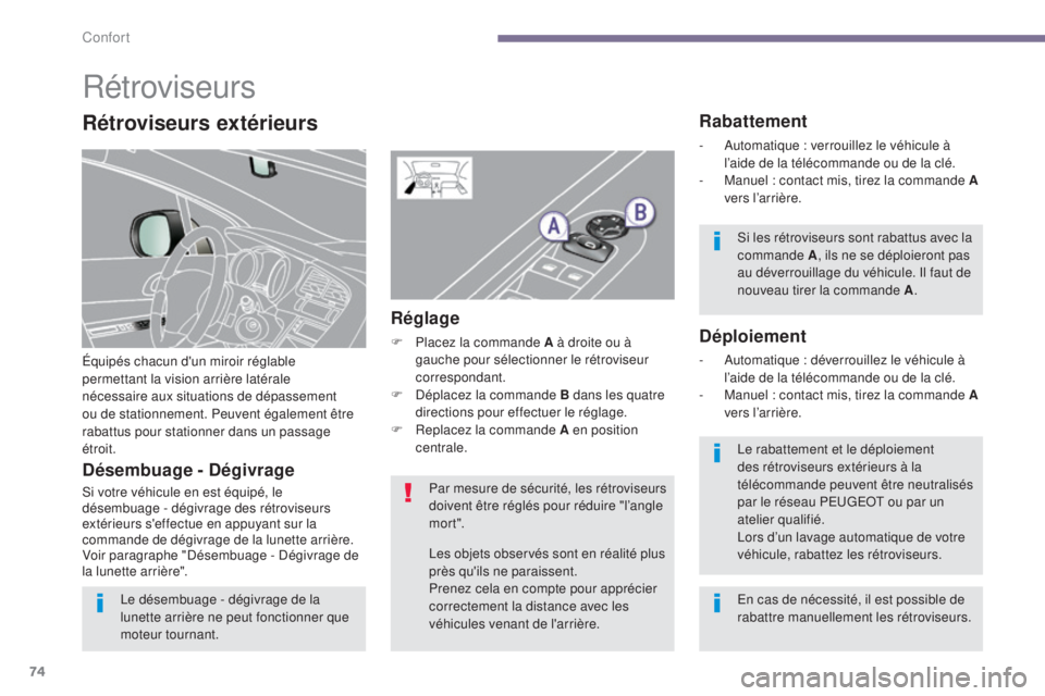 PEUGEOT 3008 2016  Manuel du propriétaire (in French) 74
Rétroviseurs
Équipés chacun d'un miroir réglable 
permettant la vision arrière latérale 
nécessaire aux situations de dépassement 
ou de stationnement. Peuvent également être 
rabattu