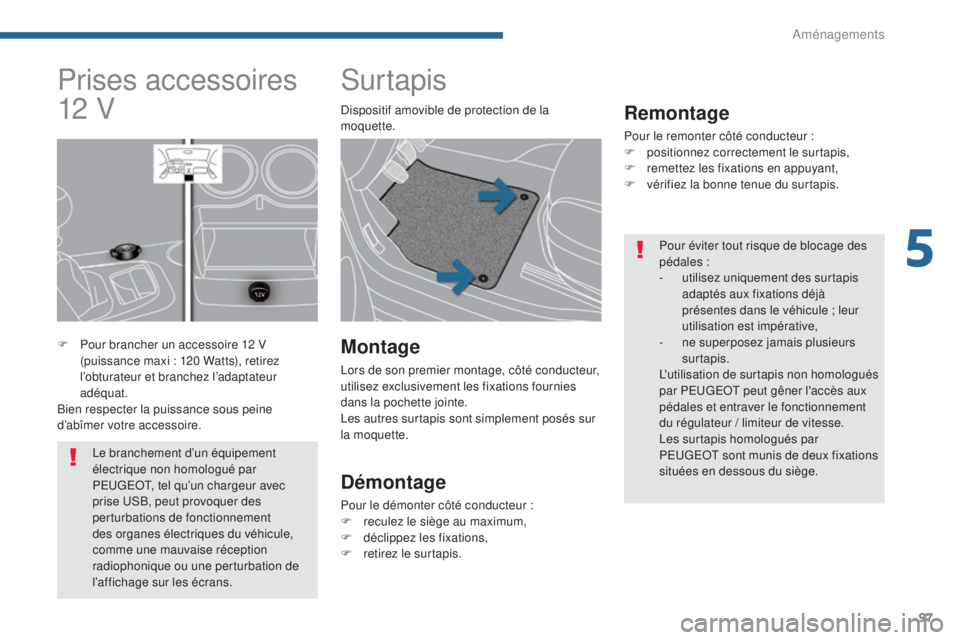 PEUGEOT 3008 2016  Manuel du propriétaire (in French) 97
Surtapis
Remontage
Pour le remonter côté conducteur :
F p ositionnez correctement le surtapis,
F
 
r
 emettez les fixations en appuyant,
F
 
v
 érifiez la bonne tenue du surtapis.
Montage
Lors d