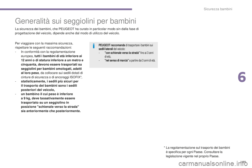 PEUGEOT 3008 2016  Manuale duso (in Italian) 109
3008_it_Chap06_securite-enfants_ed01-2015
Generalità sui seggiolini per bambini
La sicurezza dei bambini, che PEUGEOT ha curato in particolar modo sin dalla fase di 
progettazione del veicolo, di