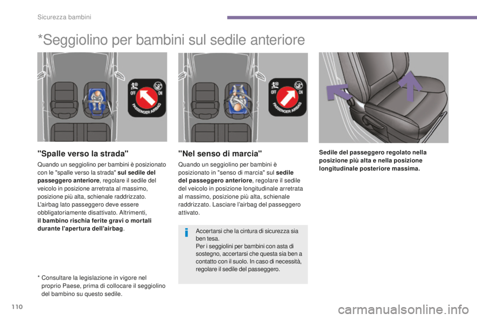 PEUGEOT 3008 2016  Manuale duso (in Italian) 110
3008_it_Chap06_securite-enfants_ed01-2015
"Nel senso di marcia"
Quando un seggiolino per bambini è 
posizionato in "senso di marcia" sul sedile 
del passeggero anteriore, regolare