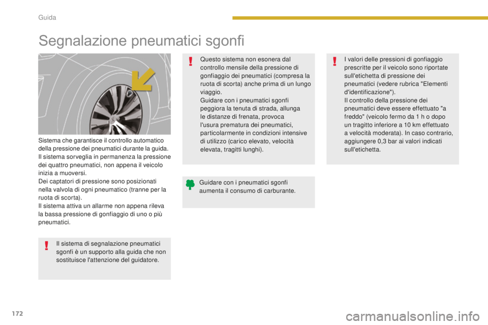PEUGEOT 3008 2016  Manuale duso (in Italian) 172
3008_it_Chap08_conduite_ed01-2015
Segnalazione pneumatici sgonfi
Sistema che garantisce il controllo automatico 
della pressione dei pneumatici durante la guida.
Il sistema sorveglia in permanenza