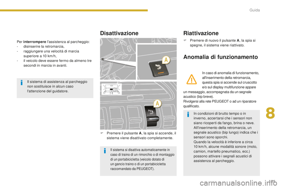 PEUGEOT 3008 2016  Manuale duso (in Italian) 175
3008_it_Chap08_conduite_ed01-2015
Per interrompere l'assistenza al parcheggio:
- d isinserire la retromarcia,
-
 
r
 aggiungere una velocità di marcia 
superiore a 10
  km/h,
-
 
i
 l veicolo
