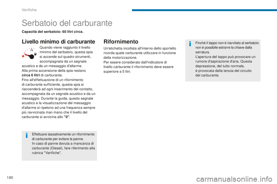 PEUGEOT 3008 2016  Manuale duso (in Italian) 180
3008_it_Chap09_verifications_ed01-2015
Serbatoio del carburante
Livello minimo di carburanteRifornimento
Un'etichetta incollata all'interno dello sportello 
ricorda quale carburante utiliz