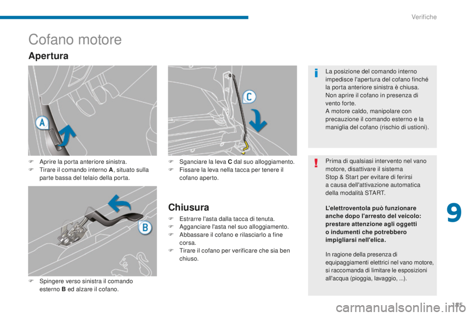 PEUGEOT 3008 2016  Manuale duso (in Italian) 185
3008_it_Chap09_verifications_ed01-2015
Cofano motore
F Aprire la porta anteriore sinistra.
F T irare il comando interno A , situato sulla 
parte bassa del telaio della porta.
F
 
S
 pingere verso 
