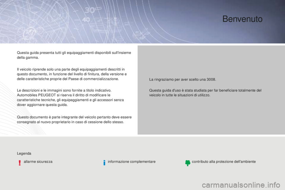PEUGEOT 3008 2016  Manuale duso (in Italian) Benvenuto
La ringraziamo per aver scelto una 3008.
Legenda allarme sicurezza informazione complementarecontributo alla protezione dell'ambiente
Questa guida presenta tutti gli equipaggiamenti disp