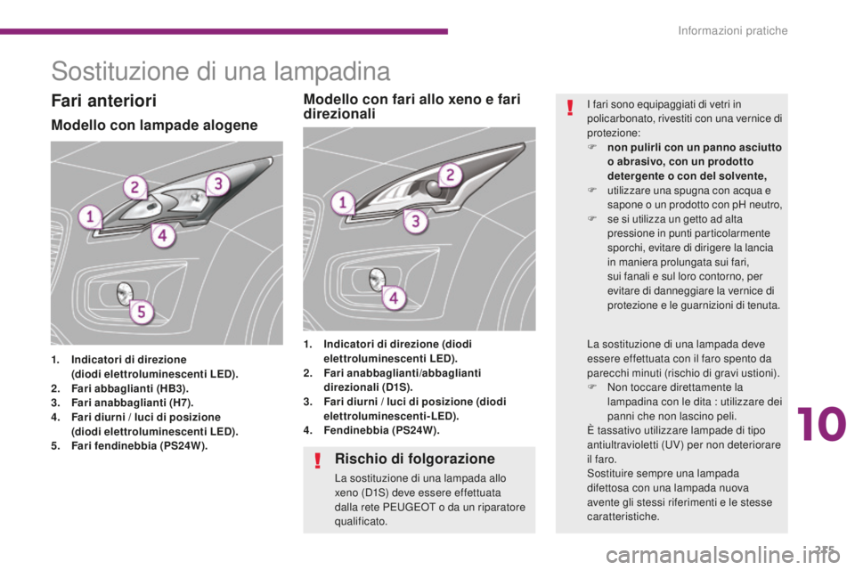 PEUGEOT 3008 2016  Manuale duso (in Italian) 215
3008_it_Chap10_infos-pratiques_ed01-2015
Sostituzione di una lampadina
Modello con lampade alogene
1. Indicatori di direzione 
   ( diodi elettroluminescenti LED).
2.
 F

ari abbaglianti (HB3).
3.