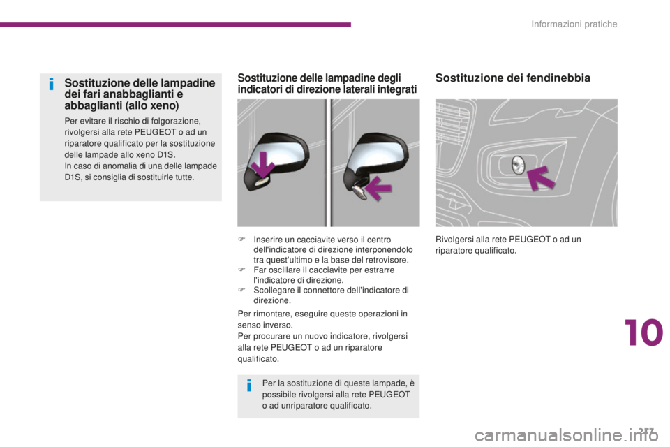 PEUGEOT 3008 2016  Manuale duso (in Italian) 217
3008_it_Chap10_infos-pratiques_ed01-2015
Sostituzione dei fendinebbia
Rivolgersi alla rete PEUGEOT o ad un 
riparatore qualificato.
F
 I
nserire un cacciavite verso il centro 
dell'indicatore 