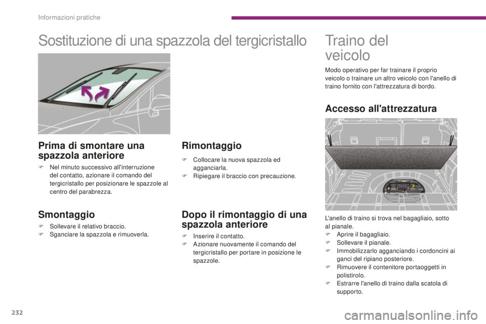 PEUGEOT 3008 2016 Manuale duso (in Italian) 232
3008_it_Chap10_infos-pratiques_ed01-2015
Sostituzione di una spazzola del tergicristallo
Smontaggio
F Sollevare il relativo braccio.
F S ganciare la spazzola e rimuoverla.
Rimontaggio
F Collocare PEUGEOT 3008 2016 Manuale duso (in Italian) 232
3008_it_Chap10_infos-pratiques_ed01-2015
Sostituzione di una spazzola del tergicristallo
Smontaggio
F Sollevare il relativo braccio.
F S ganciare la spazzola e rimuoverla.
Rimontaggio
F Collocare