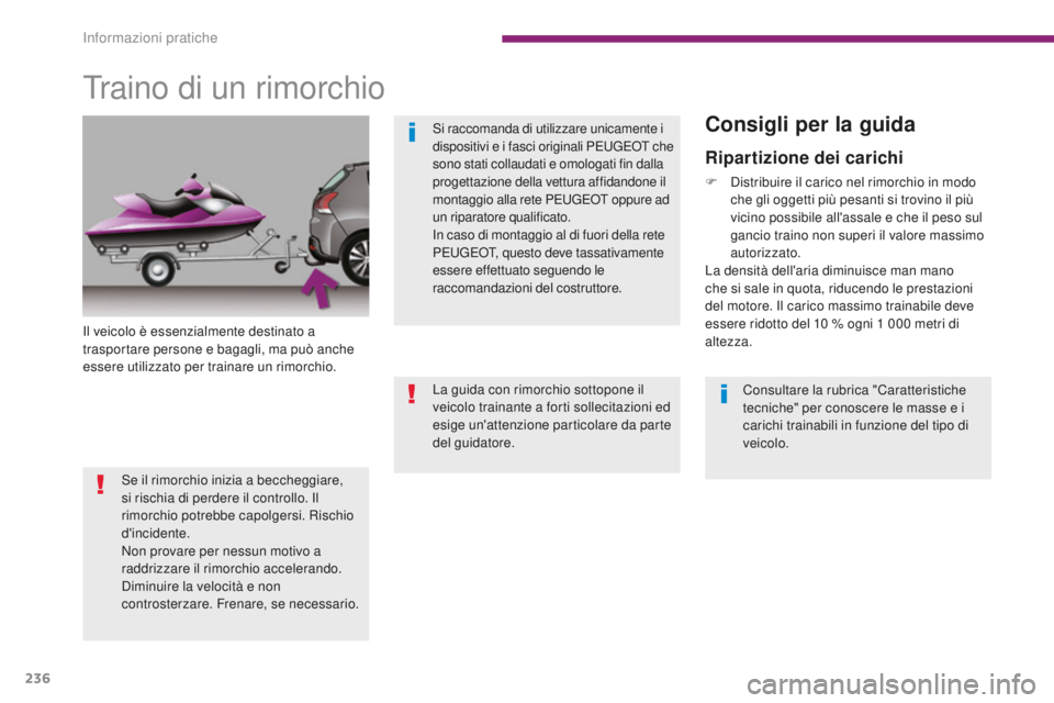 PEUGEOT 3008 2016 Manuale duso (in Italian) 236
3008_it_Chap10_infos-pratiques_ed01-2015
Traino di un rimorchio
Il veicolo è essenzialmente destinato a
trasportare persone e bagagli, ma può anche
essere utilizzato per trainare un rimorchio. PEUGEOT 3008 2016 Manuale duso (in Italian) 236
3008_it_Chap10_infos-pratiques_ed01-2015
Traino di un rimorchio
Il veicolo è essenzialmente destinato a
trasportare persone e bagagli, ma può anche
essere utilizzato per trainare un rimorchio.