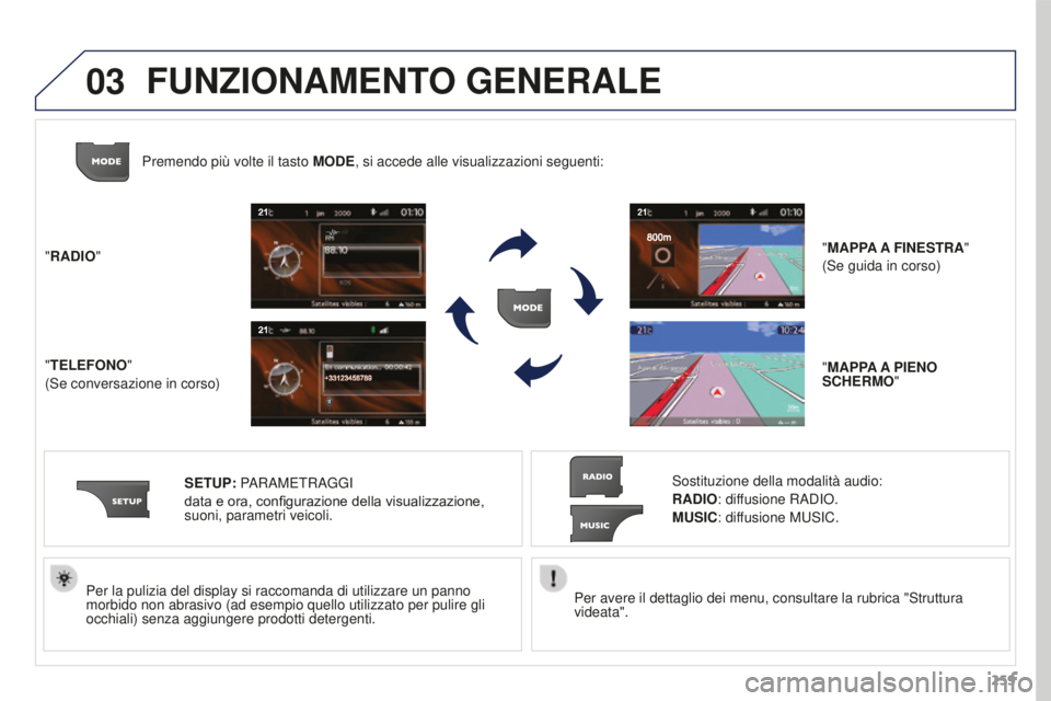 PEUGEOT 3008 2016  Manuale duso (in Italian) 03
259
3008_it_Chap12b_RT6-2-8_ed01-2015
Per avere il dettaglio dei menu, consultare la rubrica "Struttura 
videata".
Per la pulizia del display si raccomanda di utilizzare un panno 
morbido n