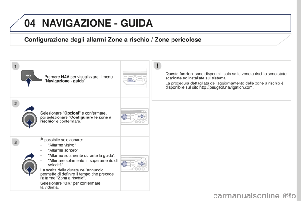 PEUGEOT 3008 2016  Manuale duso (in Italian) 04
267
3008_it_Chap12b_RT6-2-8_ed01-2015
NAVIGAZIONE - GUIDA
È possibile selezionare:
- 
"Allarme visivo"
-

 
"Allarme sonoro"
-

 
"Allarme solamente durante la guida".
-

 