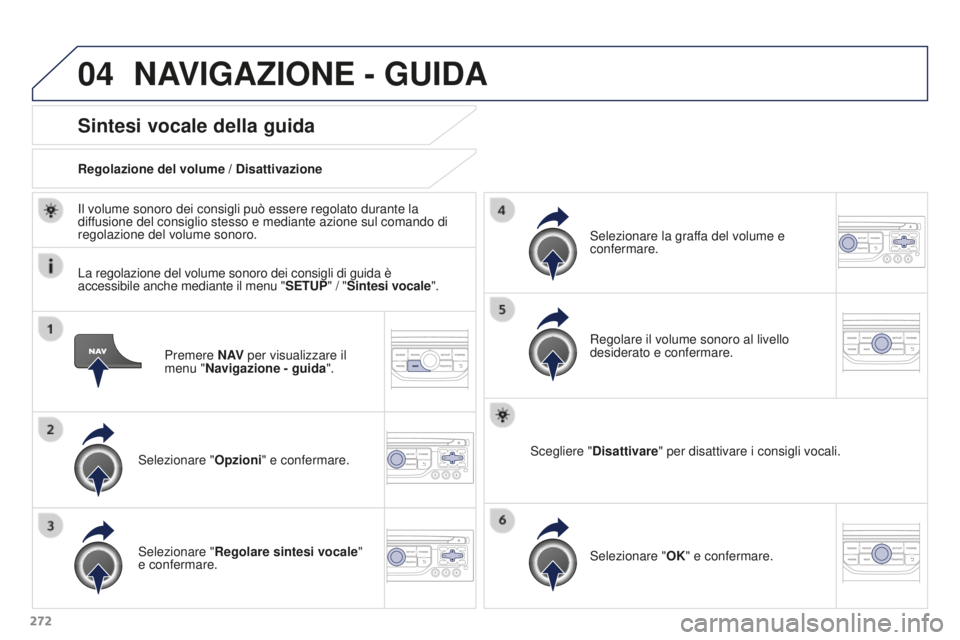 PEUGEOT 3008 2016 Manuale duso (in Italian) 04
272
3008_it_Chap12b_RT6-2-8_ed01-2015
Premere N AV per visualizzare il
menu "Navigazione - guida ".
Sintesi vocale della guida
Selezionare "Opzioni" e confermare.
Regolazione del v PEUGEOT 3008 2016 Manuale duso (in Italian) 04
272
3008_it_Chap12b_RT6-2-8_ed01-2015
Premere N AV per visualizzare il
menu "Navigazione - guida ".
Sintesi vocale della guida
Selezionare "Opzioni" e confermare.
Regolazione del v