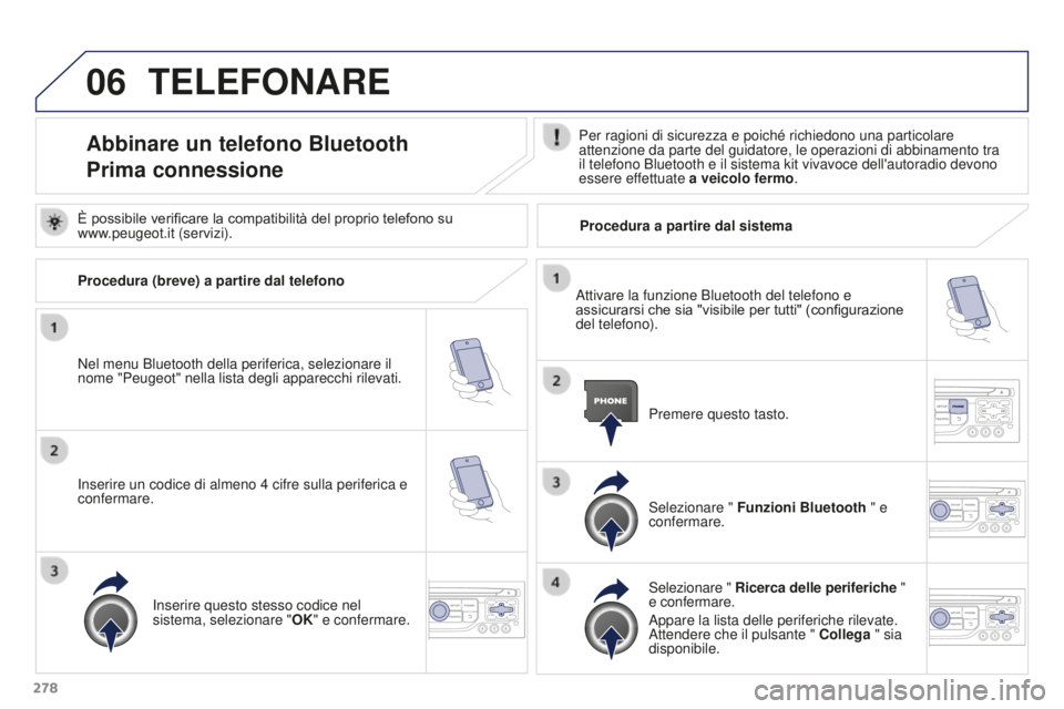 PEUGEOT 3008 2016 Manuale duso (in Italian) 06
278
3008_it_Chap12b_RT6-2-8_ed01-2015
TELEFONARE
Abbinare un telefono Bluetooth
Prima connessionePer ragioni di sicurezza e poiché richiedono una particolare
attenzione da parte del guidatore, le PEUGEOT 3008 2016 Manuale duso (in Italian) 06
278
3008_it_Chap12b_RT6-2-8_ed01-2015
TELEFONARE
Abbinare un telefono Bluetooth
Prima connessionePer ragioni di sicurezza e poiché richiedono una particolare
attenzione da parte del guidatore, le