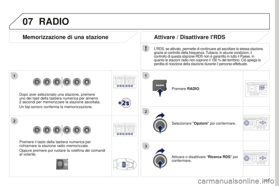 PEUGEOT 3008 2016 Manuale duso (in Italian) 07
289
3008_it_Chap12b_RT6-2-8_ed01-2015
Premere il tasto della tastiera numerica per
richiamare la stazione radio memorizzata.
Oppure premere poi ruotare la rotellina dei comandi
al volante.
Memori PEUGEOT 3008 2016 Manuale duso (in Italian) 07
289
3008_it_Chap12b_RT6-2-8_ed01-2015
Premere il tasto della tastiera numerica per
richiamare la stazione radio memorizzata.
Oppure premere poi ruotare la rotellina dei comandi
al volante.
Memori