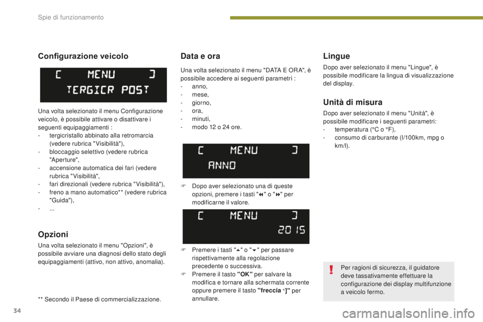 PEUGEOT 3008 2016  Manuale duso (in Italian) 34
3008_it_Chap01_controle-marche_ed01-2015
Data e oraLingue
Dopo aver selezionato il menu "Lingue", è 
possibile modificare la lingua di visualizzazione 
del display.
Unità di misura
Dopo a