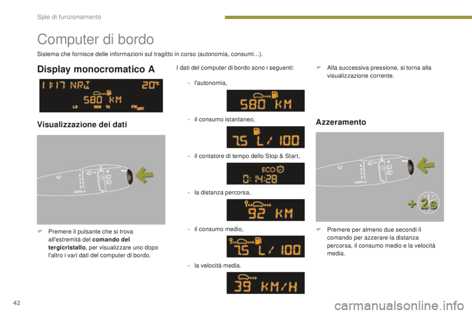 PEUGEOT 3008 2016 Manuale duso (in Italian) 42
3008_it_Chap01_controle-marche_ed01-2015
Computer di bordo
F Premere il pulsante che si trova all'estremità del comando del
tergicristallo , per visualizzare uno dopo
l'altro i vari dati PEUGEOT 3008 2016 Manuale duso (in Italian) 42
3008_it_Chap01_controle-marche_ed01-2015
Computer di bordo
F Premere il pulsante che si trova all'estremità del comando del
tergicristallo , per visualizzare uno dopo
l'altro i vari dati