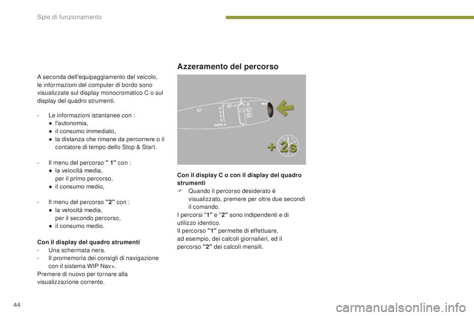PEUGEOT 3008 2016 Manuale duso (in Italian) 44
3008_it_Chap01_controle-marche_ed01-2015
A seconda dell'equipaggiamento del veicolo,
le informazioni del computer di bordo sono
visualizzate sul display monocromatico C o sul
display del qua PEUGEOT 3008 2016 Manuale duso (in Italian) 44
3008_it_Chap01_controle-marche_ed01-2015
A seconda dell'equipaggiamento del veicolo,
le informazioni del computer di bordo sono
visualizzate sul display monocromatico C o sul
display del qua