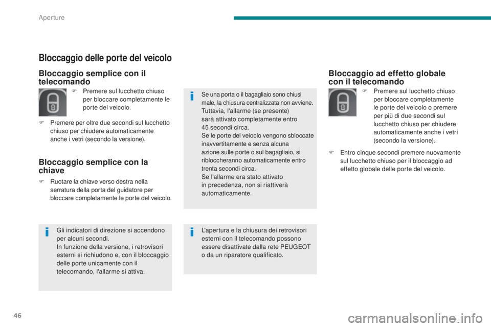 PEUGEOT 3008 2016 Manuale duso (in Italian) 46
3008_it_Chap02_ouvertures_ed01-2015
Bloccaggio ad effetto globale
con il telecomando
F Premere sul lucchetto chiuso per bloccare completamente
le porte del veicolo o premere
per più di due seco PEUGEOT 3008 2016 Manuale duso (in Italian) 46
3008_it_Chap02_ouvertures_ed01-2015
Bloccaggio ad effetto globale
con il telecomando
F Premere sul lucchetto chiuso per bloccare completamente
le porte del veicolo o premere
per più di due seco