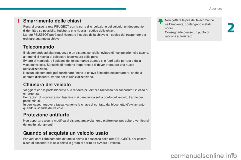 PEUGEOT 3008 2016 Manuale duso (in Italian) 49
3008_it_Chap02_ouvertures_ed01-2015
Smarrimento delle chiavi
Recarsi presso la rete PEUGEOT con la carta di circolazione del veicolo, un documento
d'identità e se possibile, l'etichetta c PEUGEOT 3008 2016 Manuale duso (in Italian) 49
3008_it_Chap02_ouvertures_ed01-2015
Smarrimento delle chiavi
Recarsi presso la rete PEUGEOT con la carta di circolazione del veicolo, un documento
d'identità e se possibile, l'etichetta c