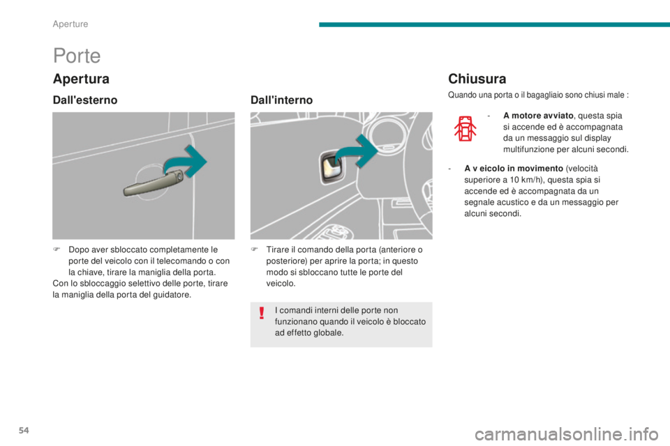PEUGEOT 3008 2016 Manuale duso (in Italian) 54
3008_it_Chap02_ouvertures_ed01-2015
Por te
F Dopo aver sbloccato completamente le porte del veicolo con il telecomando o con
la chiave, tirare la maniglia della porta.
Con lo sbloccaggio selettivo PEUGEOT 3008 2016 Manuale duso (in Italian) 54
3008_it_Chap02_ouvertures_ed01-2015
Por te
F Dopo aver sbloccato completamente le porte del veicolo con il telecomando o con
la chiave, tirare la maniglia della porta.
Con lo sbloccaggio selettivo